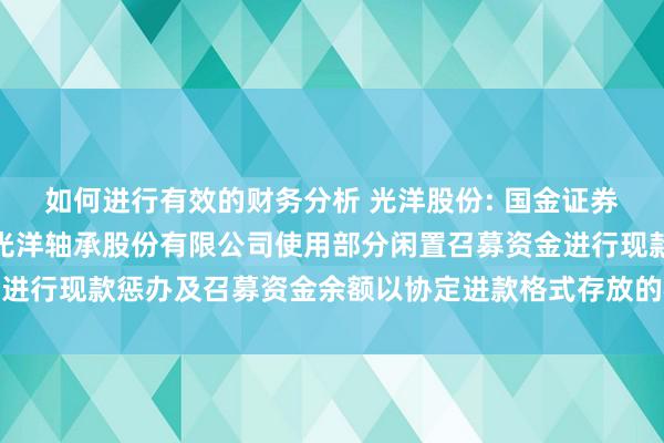 如何进行有效的财务分析 光洋股份: 国金证券股份有限公司对于常州光洋轴承股份有限公司使用部分闲置召募资金进行现款惩办及召募资金余额以协定进款格式存放的核查意见践诺选录