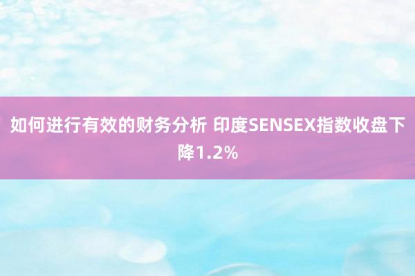 如何进行有效的财务分析 印度SENSEX指数收盘下降1.2%