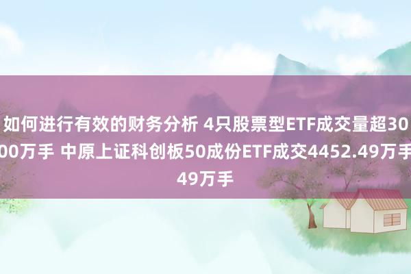 如何进行有效的财务分析 4只股票型ETF成交量超3000万手 中原上证科创板50成份ETF成交4452.49万手