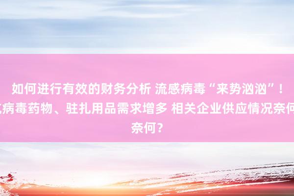 如何进行有效的财务分析 流感病毒“来势汹汹”！抗病毒药物、驻扎用品需求增多 相关企业供应情况奈何？