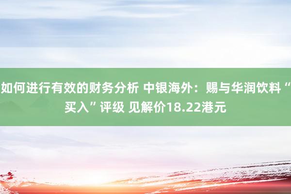 如何进行有效的财务分析 中银海外：赐与华润饮料“买入”评级 见解价18.22港元